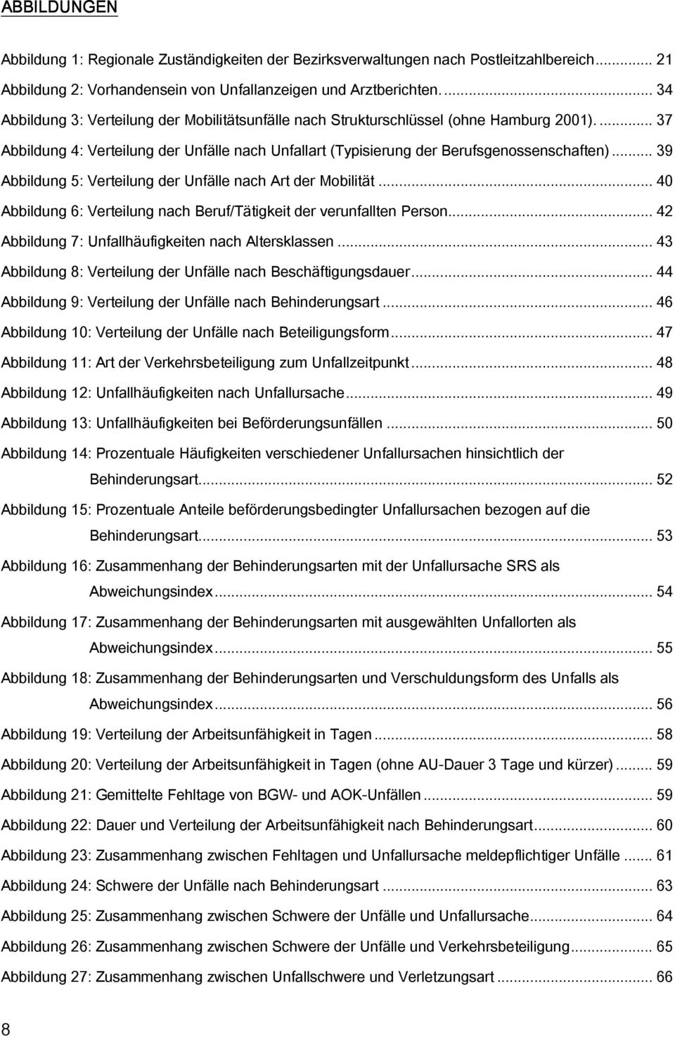 .. 39 Abbildung 5: Verteilung der Unfälle nach Art der Mobilität... 40 Abbildung 6: Verteilung nach Beruf/Tätigkeit der verunfallten Person... 42 Abbildung 7: Unfallhäufigkeiten nach Altersklassen.