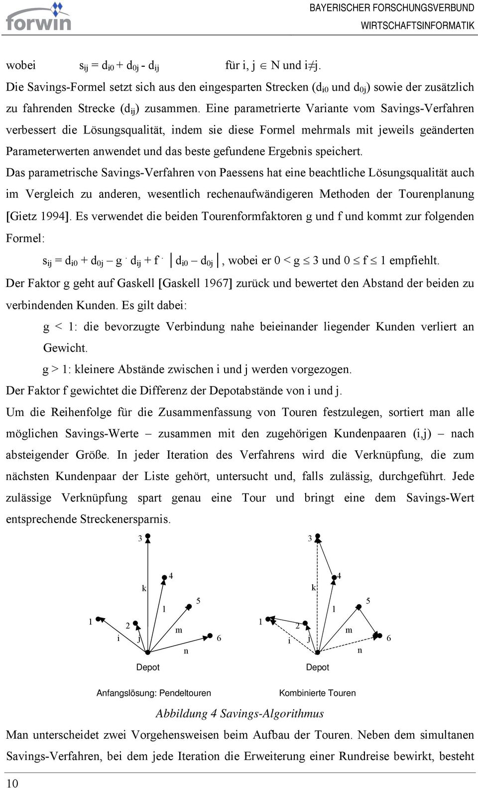 speichert. Das parametrische Savings-Verfahren von Paessens hat eine beachtliche Lösungsqualität auch im Vergleich zu anderen, wesentlich rechenaufwändigeren Methoden der Tourenplanung [Gietz 1994].