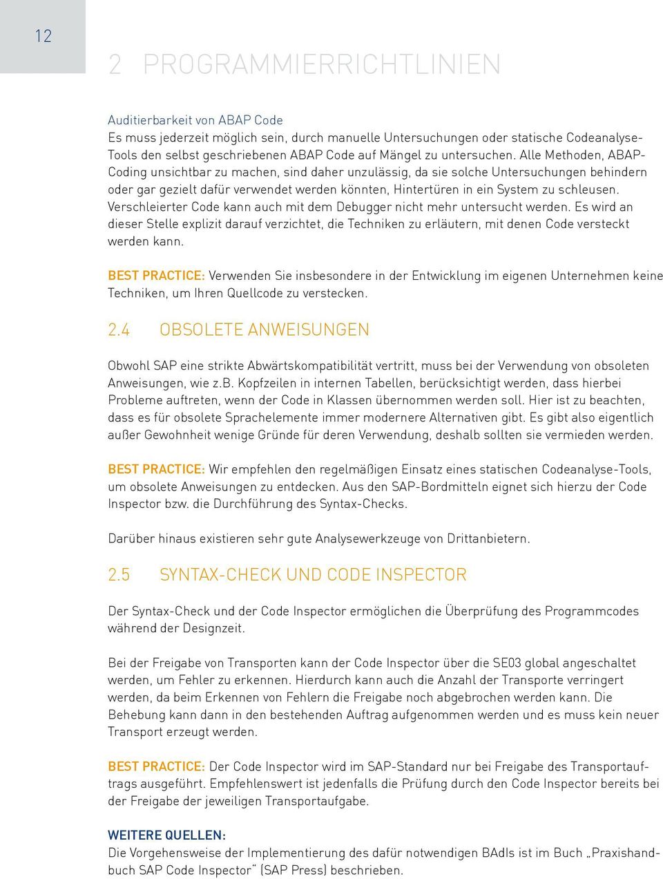 Alle Methoden, ABAP- Coding unsichtbar zu machen, sind daher unzulässig, da sie solche Untersuchungen behindern oder gar gezielt dafür verwendet werden könnten, Hintertüren in ein System zu schleusen.