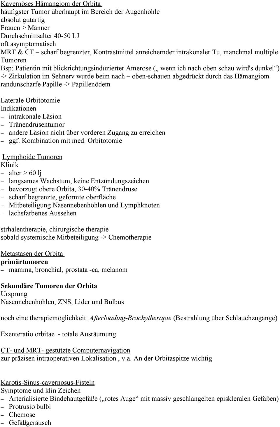 beim nach oben-schauen abgedrückt durch das Hämangiom randunscharfe Papille -> Papillenödem Laterale Orbitotomie Indikationen intrakonale Läsion Tränendrüsentumor andere Läsion nicht über vorderen