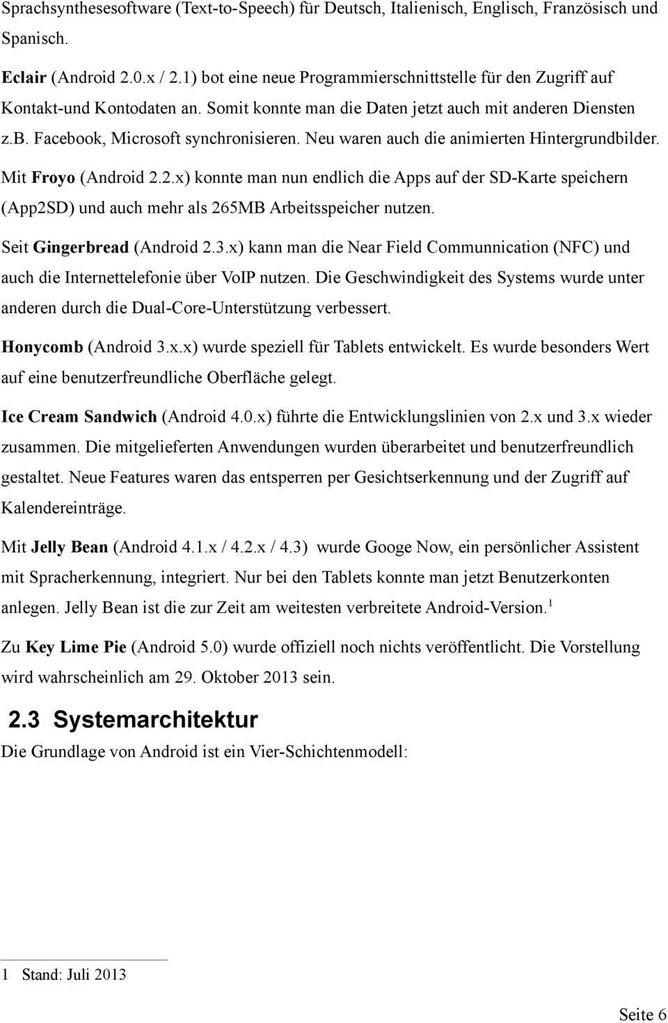 Neu waren auch die animierten Hintergrundbilder. Mit Froyo (Android 2.2.x) konnte man nun endlich die Apps auf der SD-Karte speichern (App2SD) und auch mehr als 265MB Arbeitsspeicher nutzen.