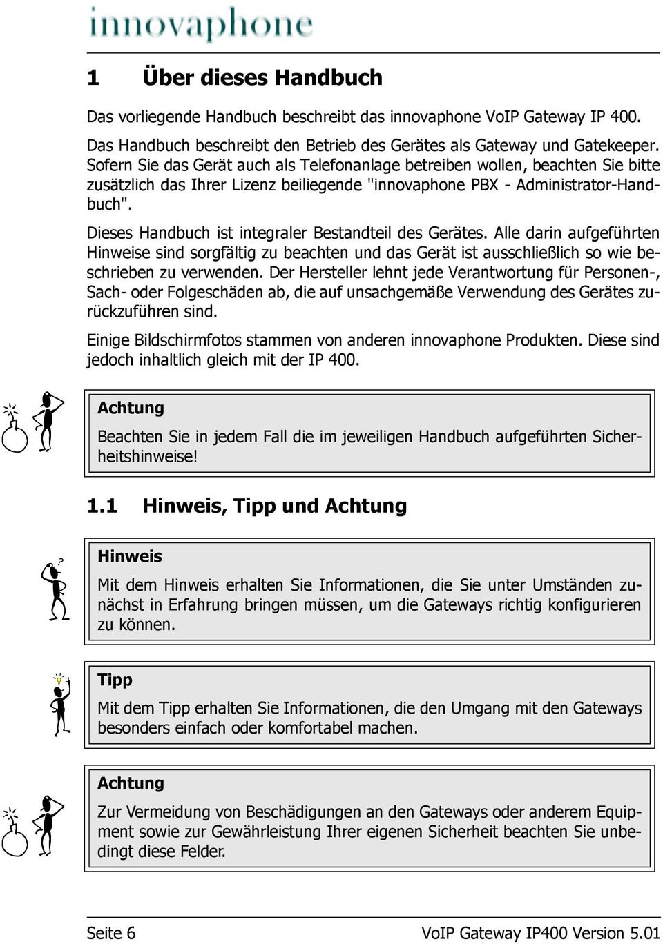 Dieses Handbuch ist integraler Bestandteil des Gerätes. Alle darin aufgeführten Hinweise sind sorgfältig zu beachten und das Gerät ist ausschließlich so wie beschrieben zu verwenden.