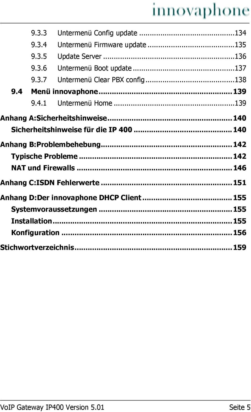 ..140 Anhang B:Problembehebung...142 Typische Probleme...142 NAT und Firewalls...146 Anhang C:ISDN Fehlerwerte.
