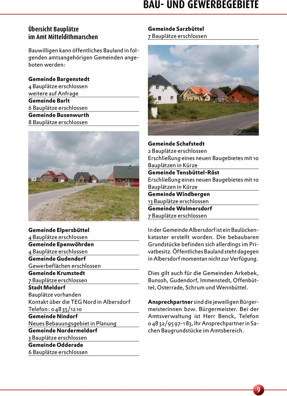 erschlossen Erschließung eines neuen Baugebietes mit 10 Bauplätzen in Kürze Gemeinde Tensbüttel-Röst Erschließung eines neuen Baugebietes mit 10 Bauplätzen in Kürze Gemeinde Windbergen 13 Bauplätze