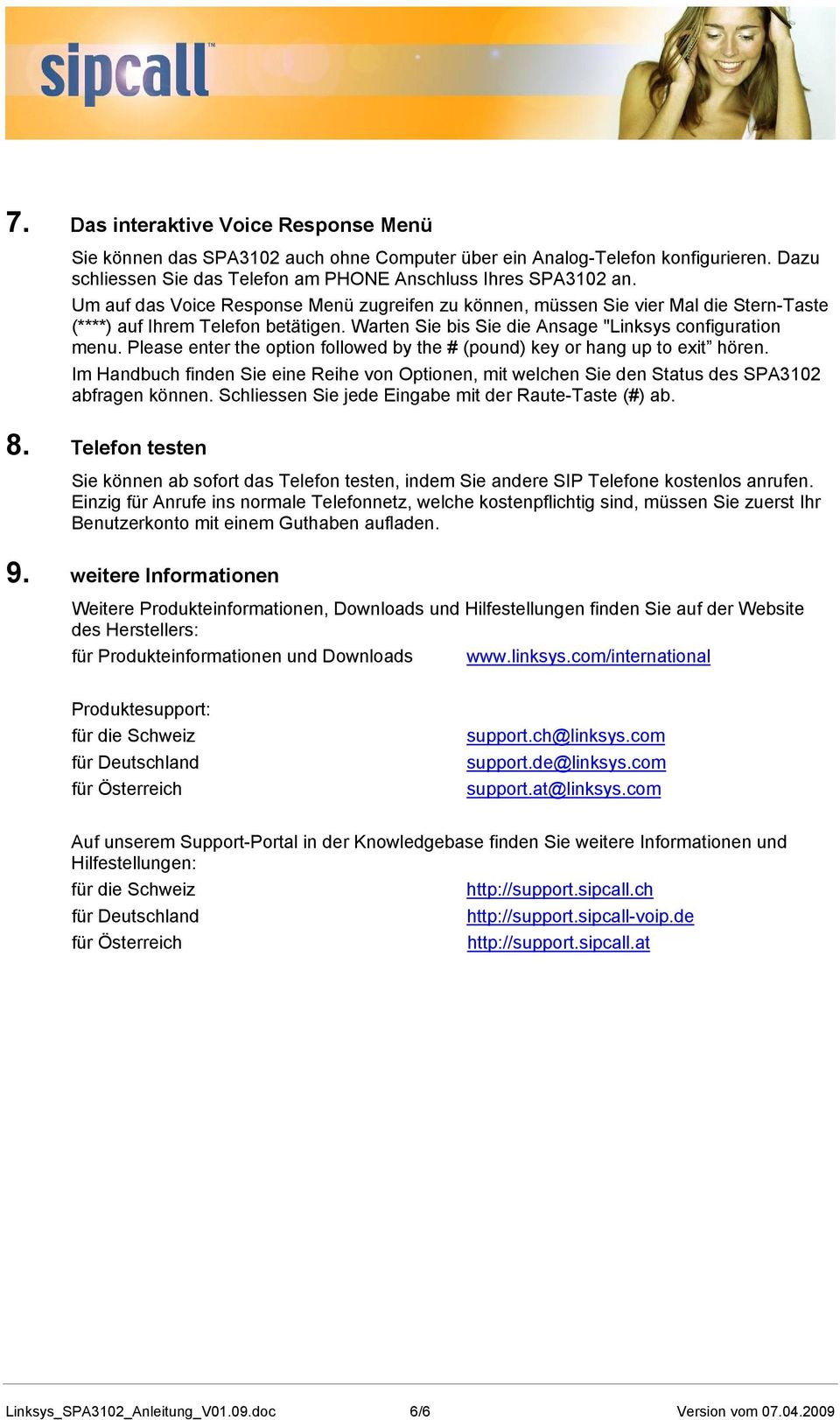 Please enter the option followed by the # (pound) key or hang up to exit hören. Im Handbuch finden Sie eine Reihe von Optionen, mit welchen Sie den Status des SPA3102 abfragen können.