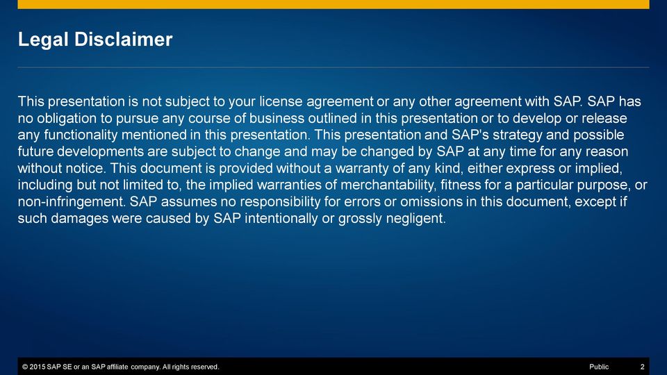 This presentation and SAP's strategy and possible future developments are subject to change and may be changed by SAP at any time for any reason without notice.