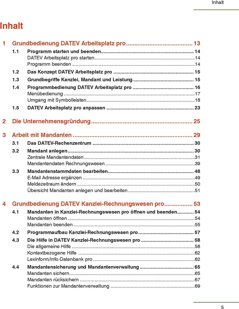 .. 23 2 Die Unternehmens gründung... 25 3 Arbeit mit Mandanten... 29 3.1 Das DATEV-Rechenzentrum... 30 3.2 Mandant anlegen... 30 Zentrale Mandantendaten...31 Mandantendaten Rechnungswesen...39 3.