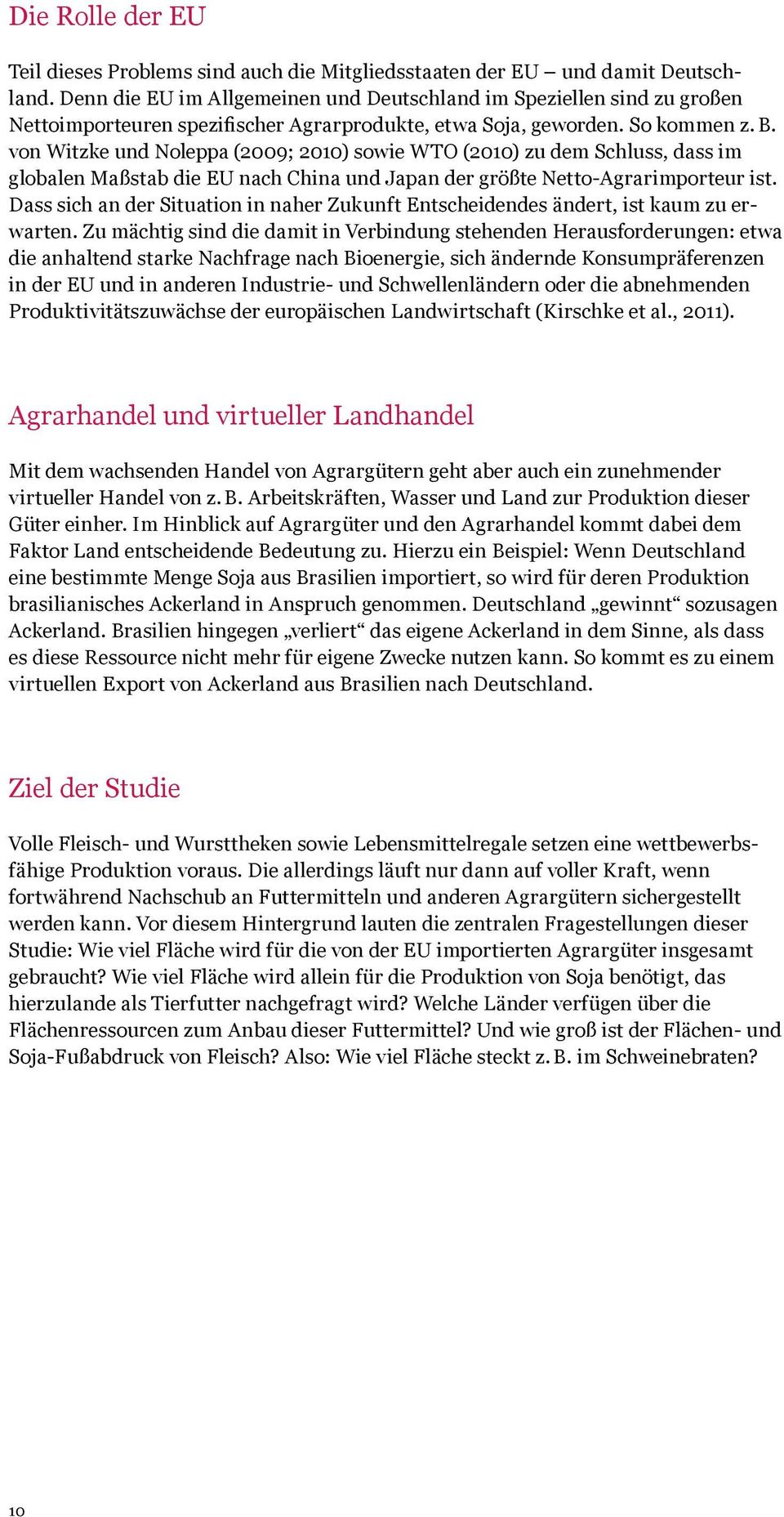 von Witzke und Noleppa (2009; 2010) sowie WTO (2010) zu dem Schluss, dass im globalen Maßstab die EU nach China und Japan der größte Netto-Agrarimporteur ist.