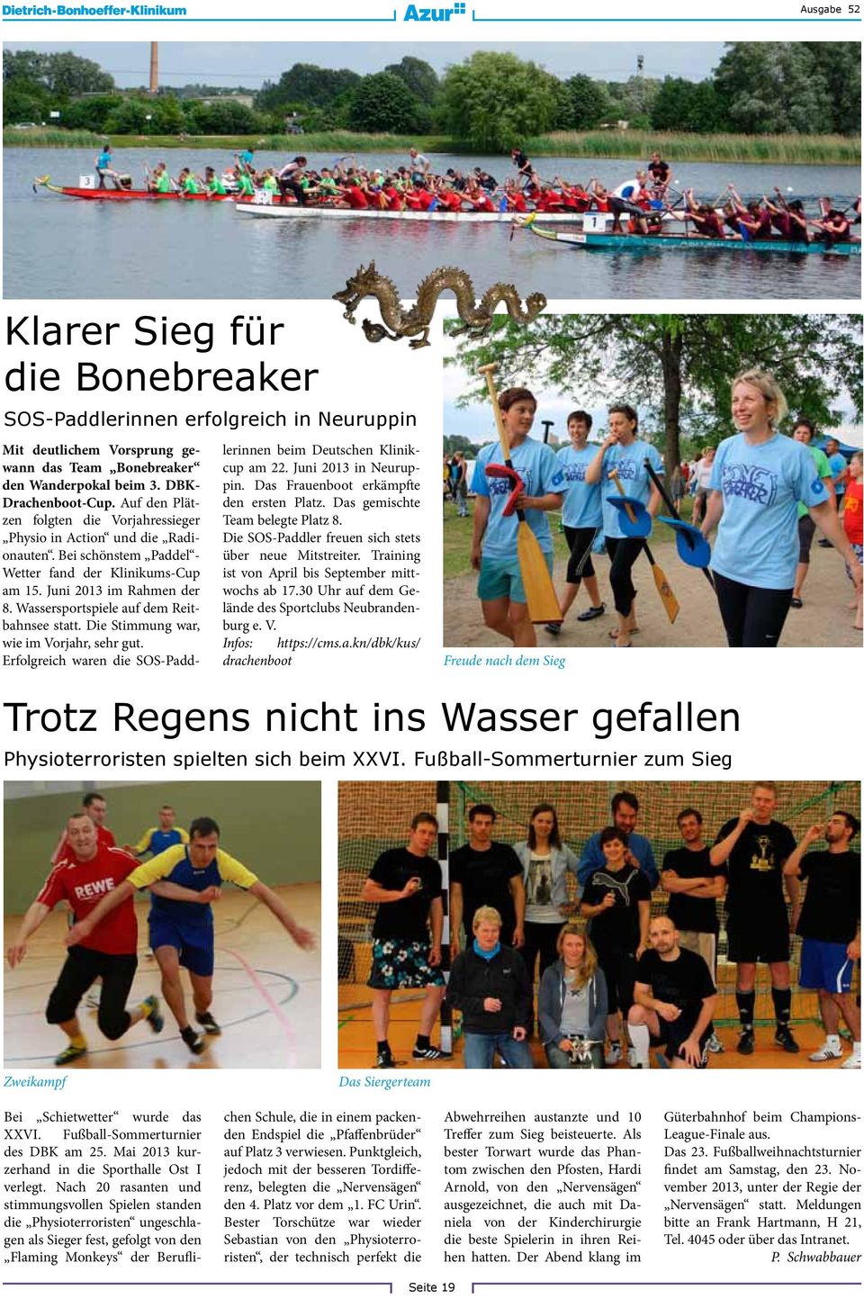 Wassersportspiele auf dem Reitbahnsee statt. Die Stimmung war, wie im Vorjahr, sehr gut. Erfolgreich waren die SOS-Paddlerinnen beim Deutschen Klinikcup am 22. Juni 2013 in Neuruppin.