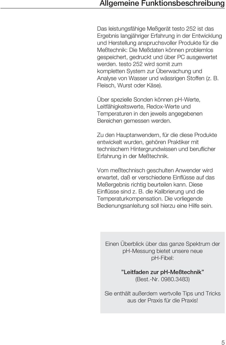 Fleisch, Wurst oder Käse). Über spezielle Sonden können ph-werte, Leitfähigkeitswerte, Redox-Werte und Temperaturen in den jeweils angegebenen Bereichen gemessen werden.