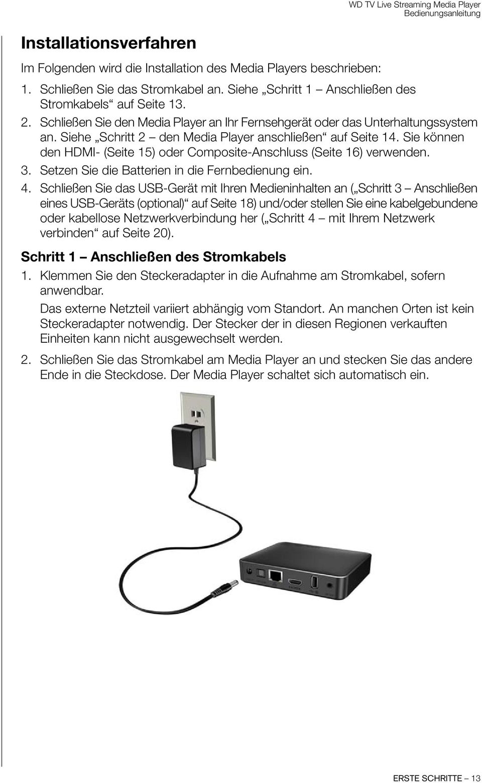 Siehe Schritt 2 den Media Player anschließen auf Seite 14. Sie können den HDMI- (Seite 15) oder Composite-Anschluss (Seite 16) verwenden. 3. Setzen Sie die Batterien in die Fernbedienung ein. 4.