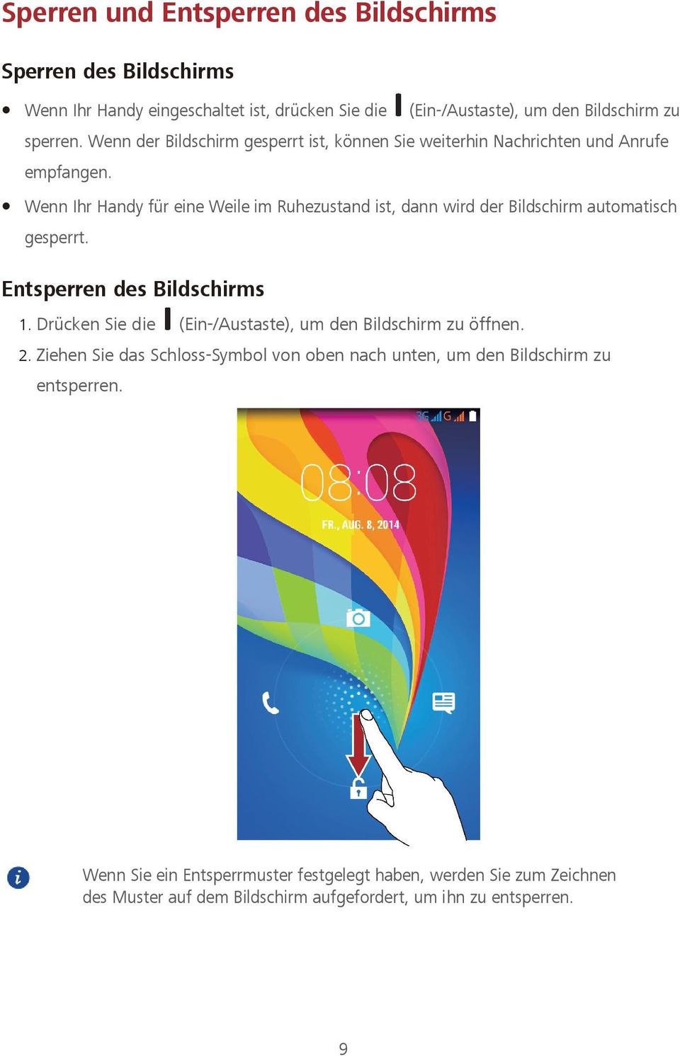 Wenn Ihr Handy für eine Weile im Ruhezustand ist, dann wird der Bildschirm automatisch gesperrt. Entsperren des Bildschirms 1.