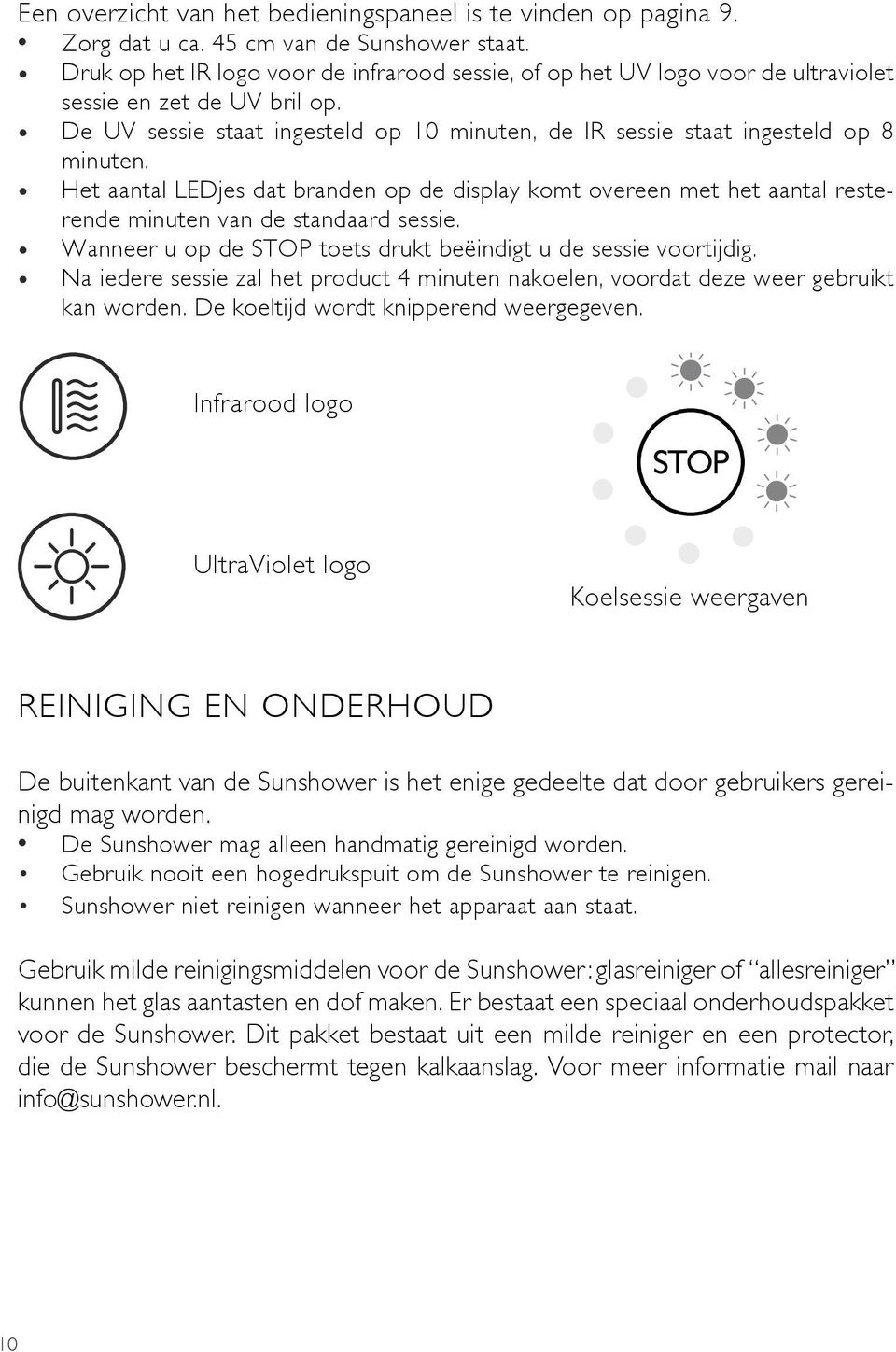 Het aantal LEDjes dat branden op de display komt overeen met het aantal resterende minuten van de standaard sessie. Wanneer u op de STOP toets drukt beëindigt u de sessie voortijdig.