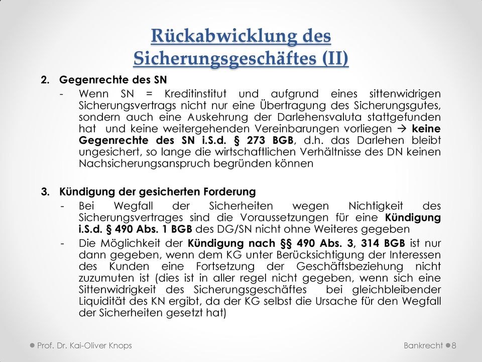 stattgefunden hat und keine weitergehenden Vereinbarungen vorliegen keine Gegenrechte des SN i.s.d. 273 BGB, d.h. das Darlehen bleibt ungesichert, so lange die wirtschaftlichen Verhältnisse des DN keinen Nachsicherungsanspruch begründen können 3.