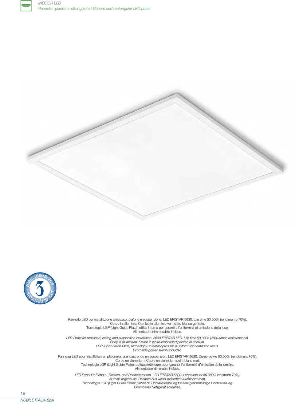 Tecnologia LGP (Light Guide Plate): ottica interna per garantire l uniformità di emissione della luce. Alimentatore dimmerabile incluso. LED Panel for recessed, ceiling and suspension installation.