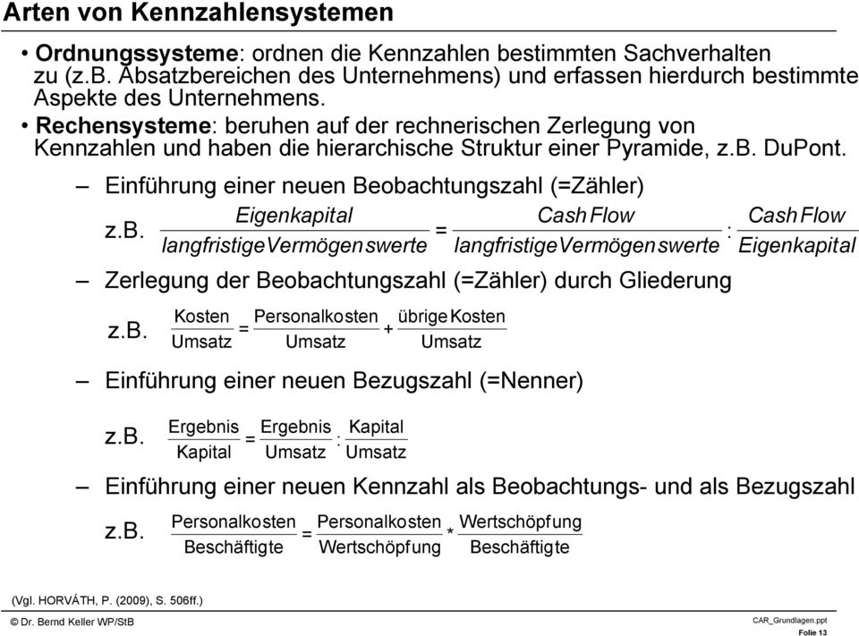 Einführung einer neuen Beobachtungszahl (=Zähler) Eigenkapital Cash Flow z.b. = : langfristigevermögenswerte langfristigevermögenswerte Zerlegung der Beobachtungszahl (=Zähler) durch Gliederung z.b. Einführung einer neuen Bezugszahl (=Nenner) z.