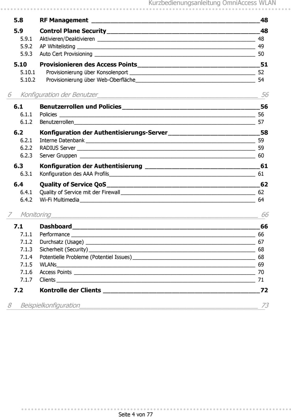 2 Konfiguration der Authentisierungs-Server 58 6.2.1 Interne Datenbank 59 6.2.2 RADIUS Server 59 6.2.3 Server Gruppen 60 6.3 Konfiguration der Authentisierung 61 6.3.1 Konfiguration des AAA Profils 61 6.