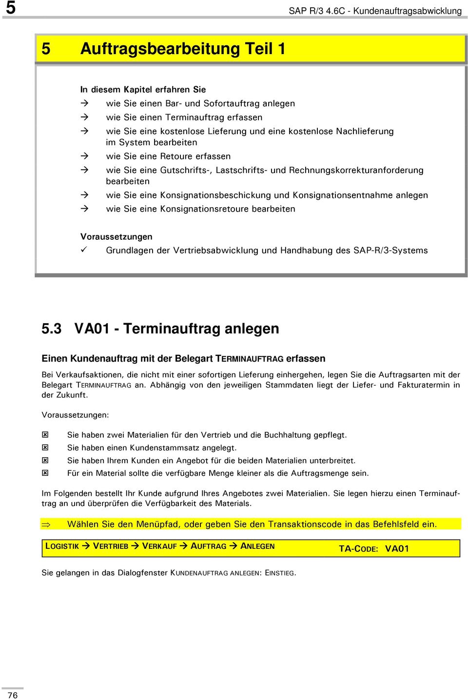 Lieferung und eine kostenlose Nachlieferung im System bearbeiten wie Sie eine Retoure erfassen wie Sie eine Gutschrifts-, Lastschrifts- und Rechnungskorrekturanforderung bearbeiten wie Sie eine