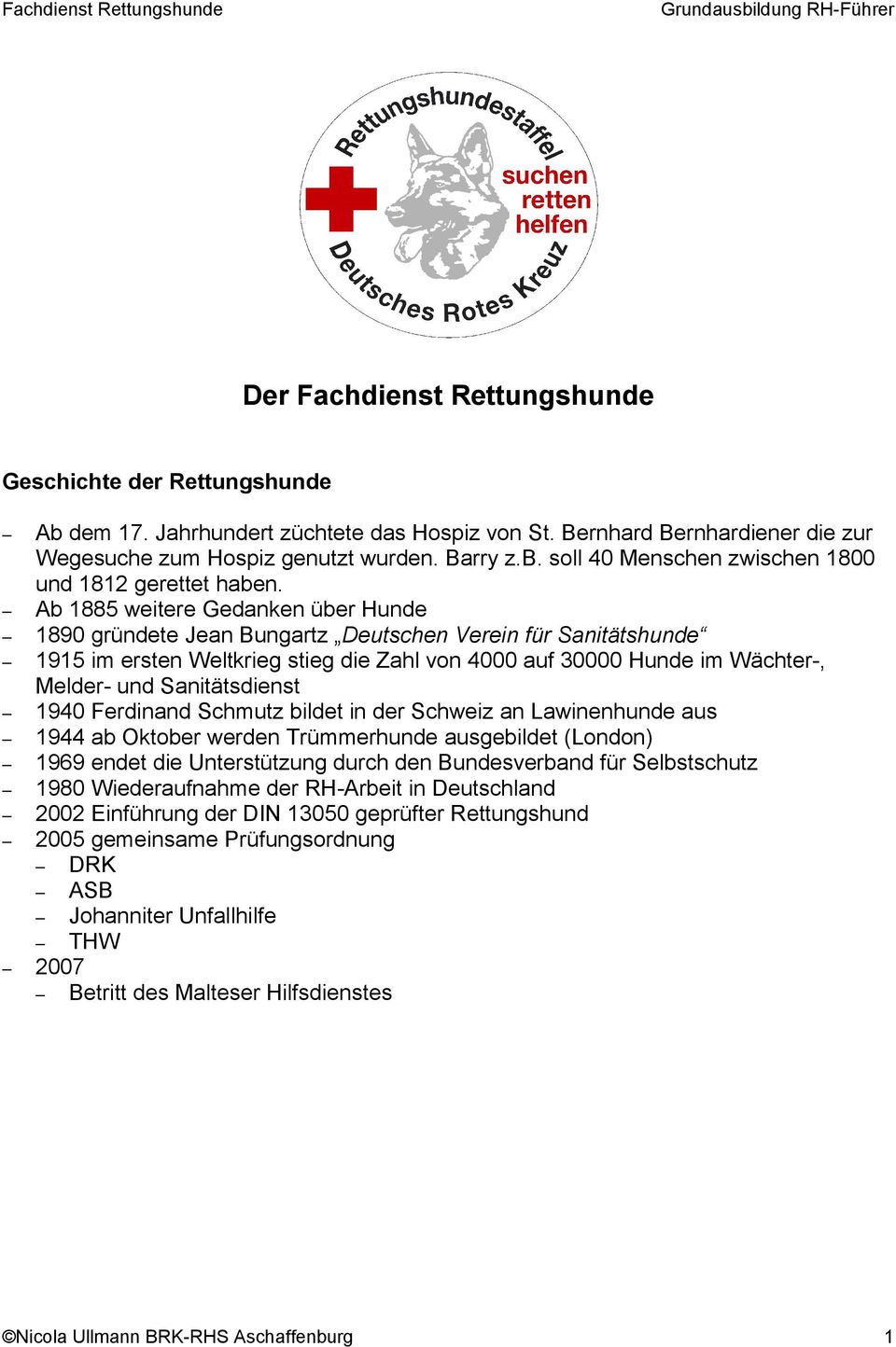 Sanitätsdienst 1940 Ferdinand Schmutz bildet in der Schweiz an Lawinenhunde aus 1944 ab Oktober werden Trümmerhunde ausgebildet (London) 1969 endet die Unterstützung durch den Bundesverband für