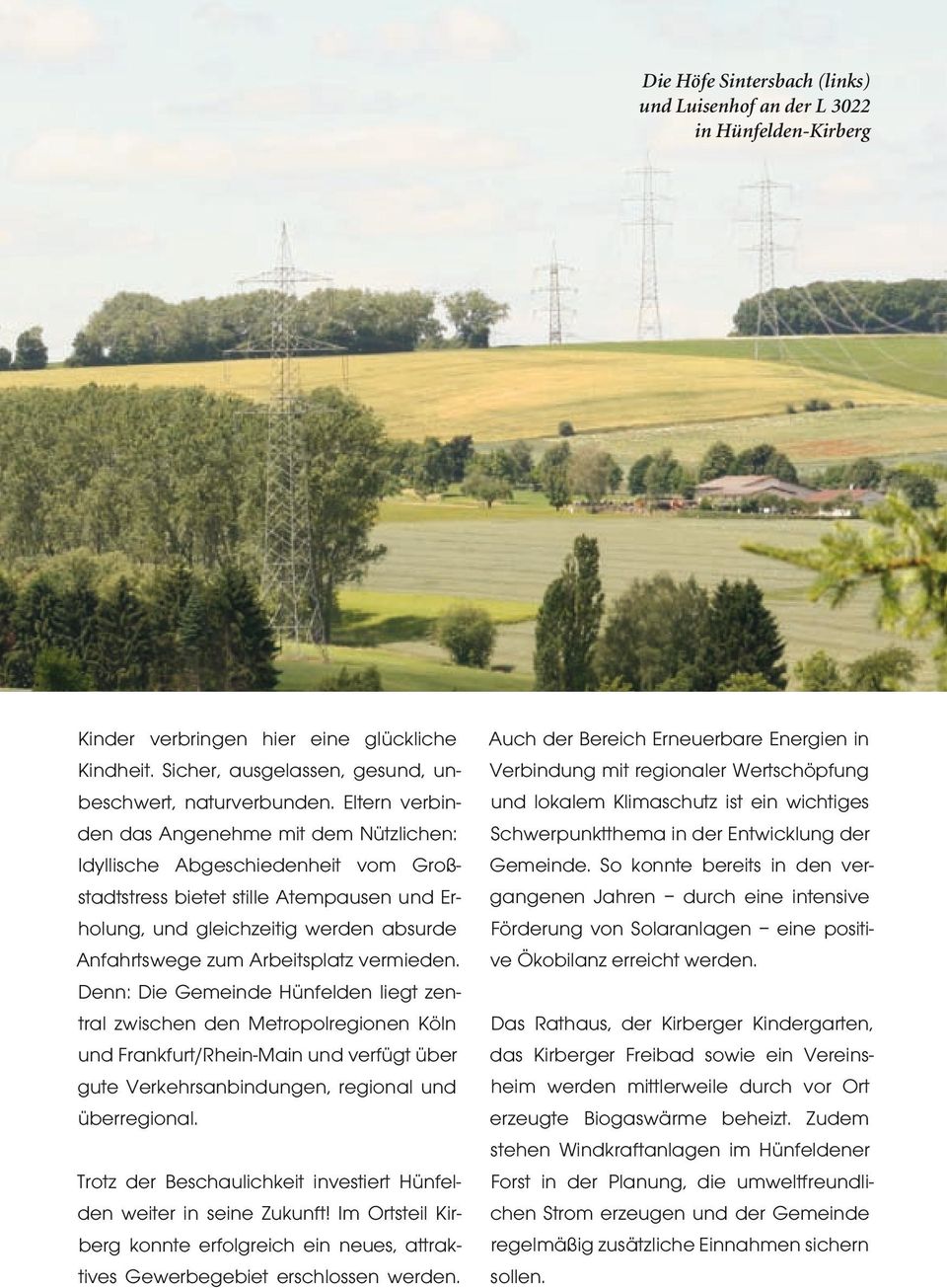 Arbeitsplatz vermieden. Denn: Die Gemeinde Hünfelden liegt zentral zwischen den Metropolregionen Köln und Frankfurt/Rhein-Main und verfügt über gute Verkehrsanbindungen, regional und überregional.