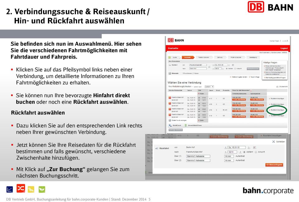 Sie können nun Ihre bevorzugte Hinfahrt direkt buchen oder noch eine Rückfahrt auswählen. Rückfahrt auswählen Dazu klicken Sie auf den entsprechenden Link rechts neben Ihrer gewünschten Verbindung.