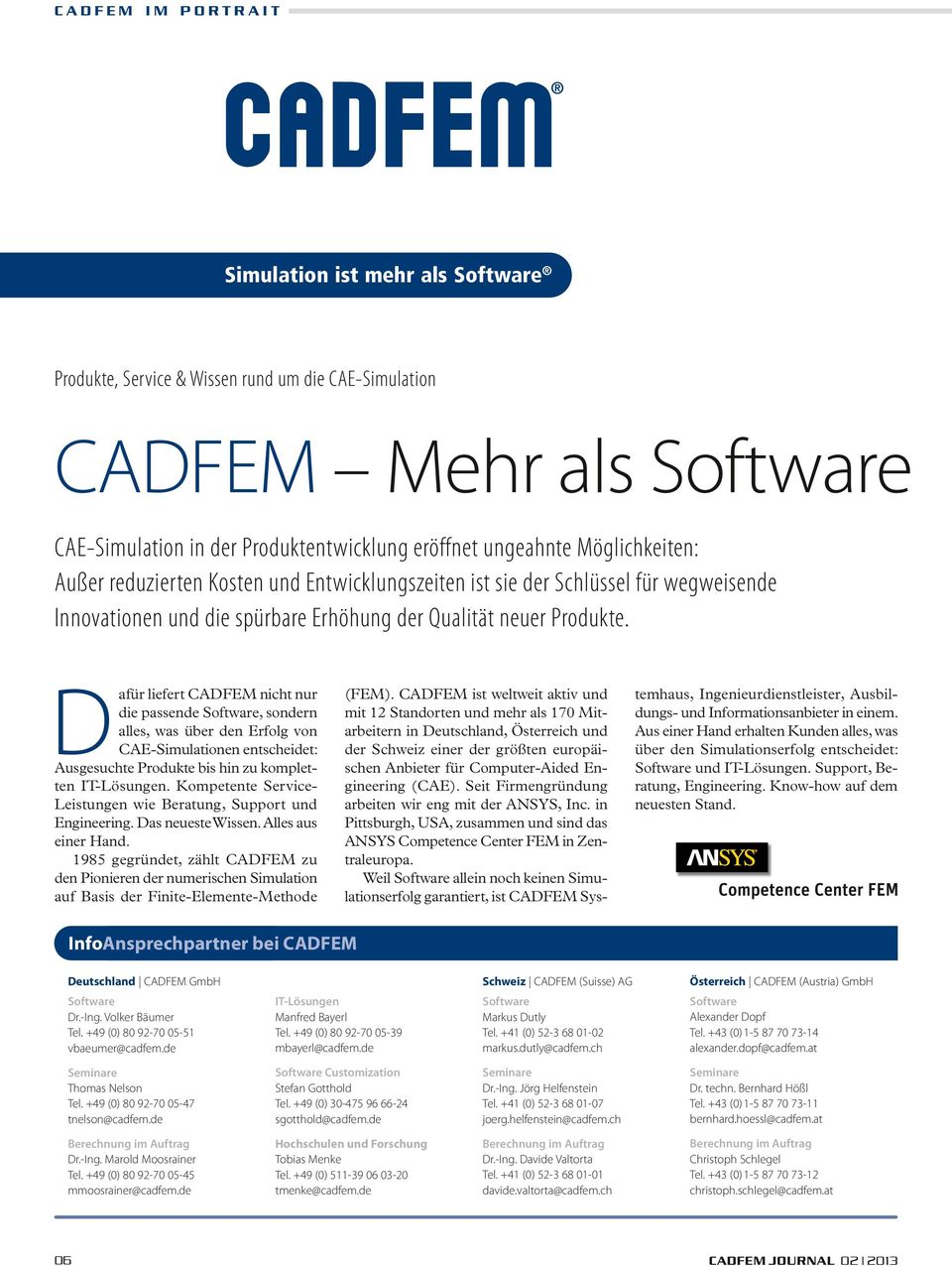 Dafür liefert CADFEM nicht nur die passende Software, sondern alles, was über den Erfolg von CAE-Simulationen entscheidet: Ausgesuchte Produkte bis hin zu kompletten IT-Lösungen.