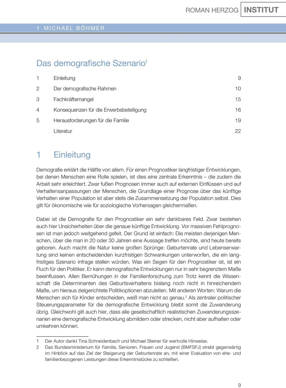 Für einen Prognostiker langfristiger Entwicklungen, bei denen Menschen eine Rolle spielen, ist dies eine zentrale Erkenntnis die zudem die Arbeit sehr erleichtert.