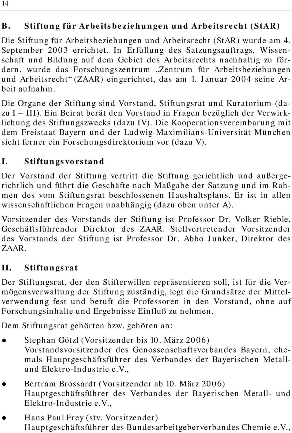 eingerichtet, das am 1. Januar 2004 seine Arbeit aufnahm. Die Organe der Stiftung sind Vorstand, Stiftungsrat und Kuratorium (dazu I III).