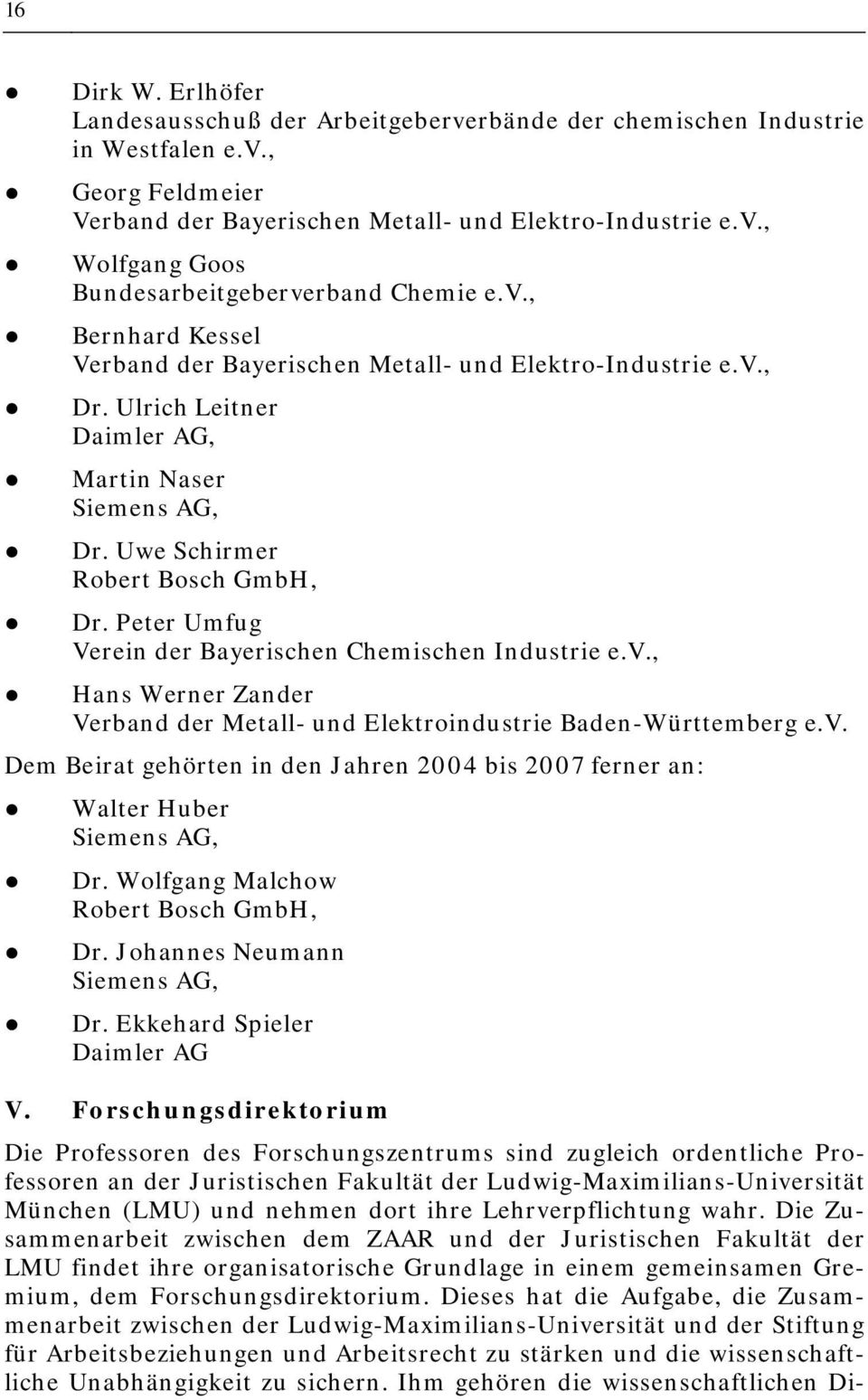 Peter Umfug Verein der Bayerischen Chemischen Industrie e.v., Hans Werner Zander Verband der Metall- und Elektroindustrie Baden-Württemberg e.v. Dem Beirat gehörten in den Jahren 2004 bis 2007 ferner an: Walter Huber Siemens AG, Dr.