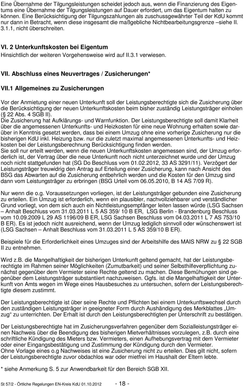 1, nicht überschreiten. VI. 2 Unterkunftskosten bei Eigentum Hinsichtlich der weiteren Vorgehensweise wird auf II.3.1 verwiesen. VII. Abschluss eines Neuvertrages / Zusicherungen* VII.