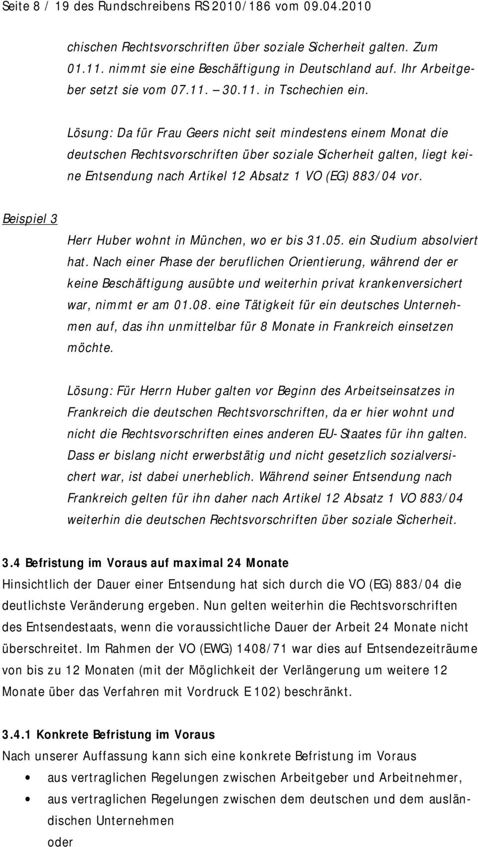 Lösung: Da für Frau Geers nicht seit mindestens einem Monat die deutschen Rechtsvorschriften über soziale Sicherheit galten, liegt keine Entsendung nach Artikel 12 Absatz 1 VO (EG) 883/04 vor.