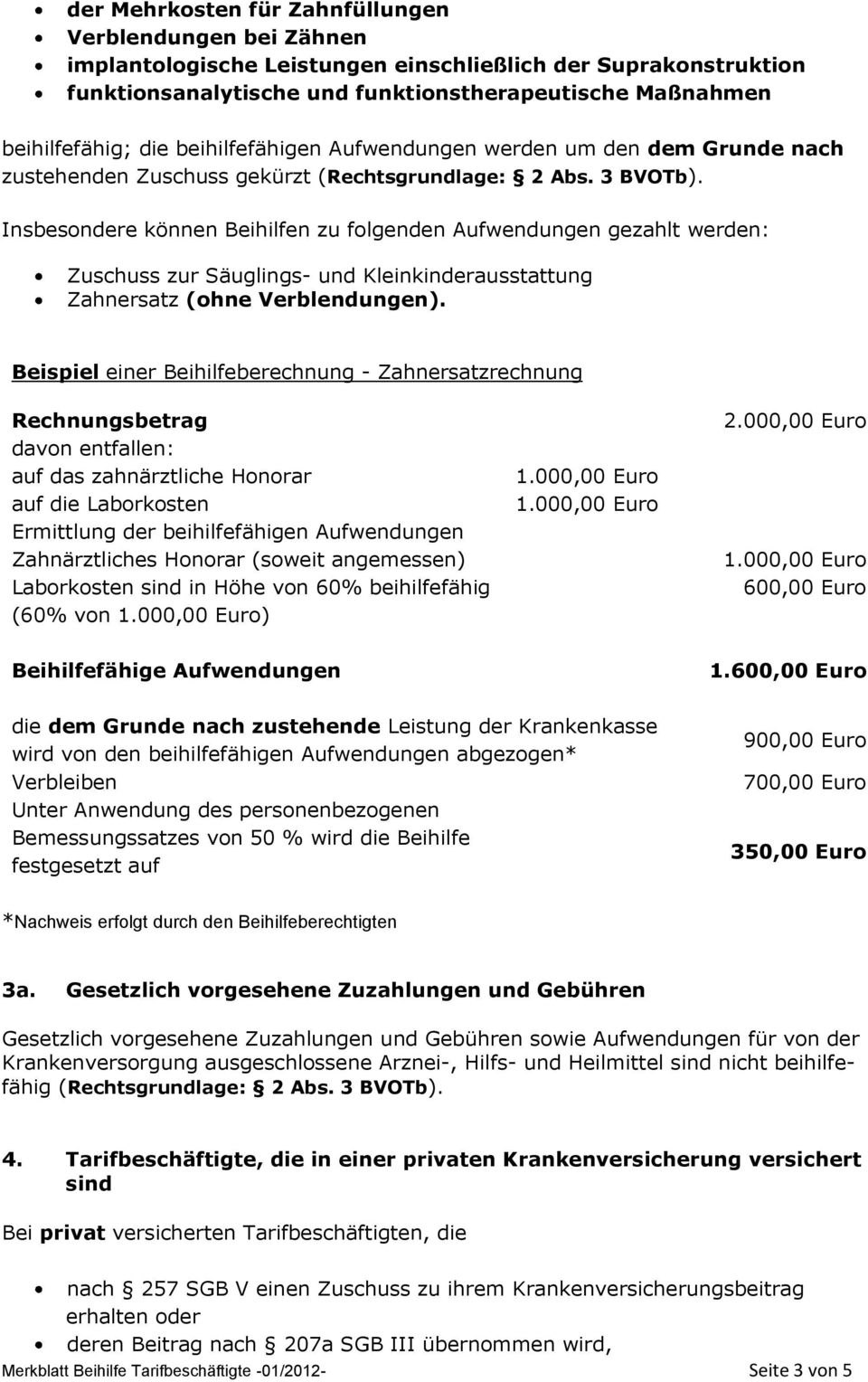 Insbesondere können Beihilfen zu folgenden Aufwendungen gezahlt werden: Zuschuss zur Säuglings- und Kleinkinderausstattung Zahnersatz (ohne Verblendungen).