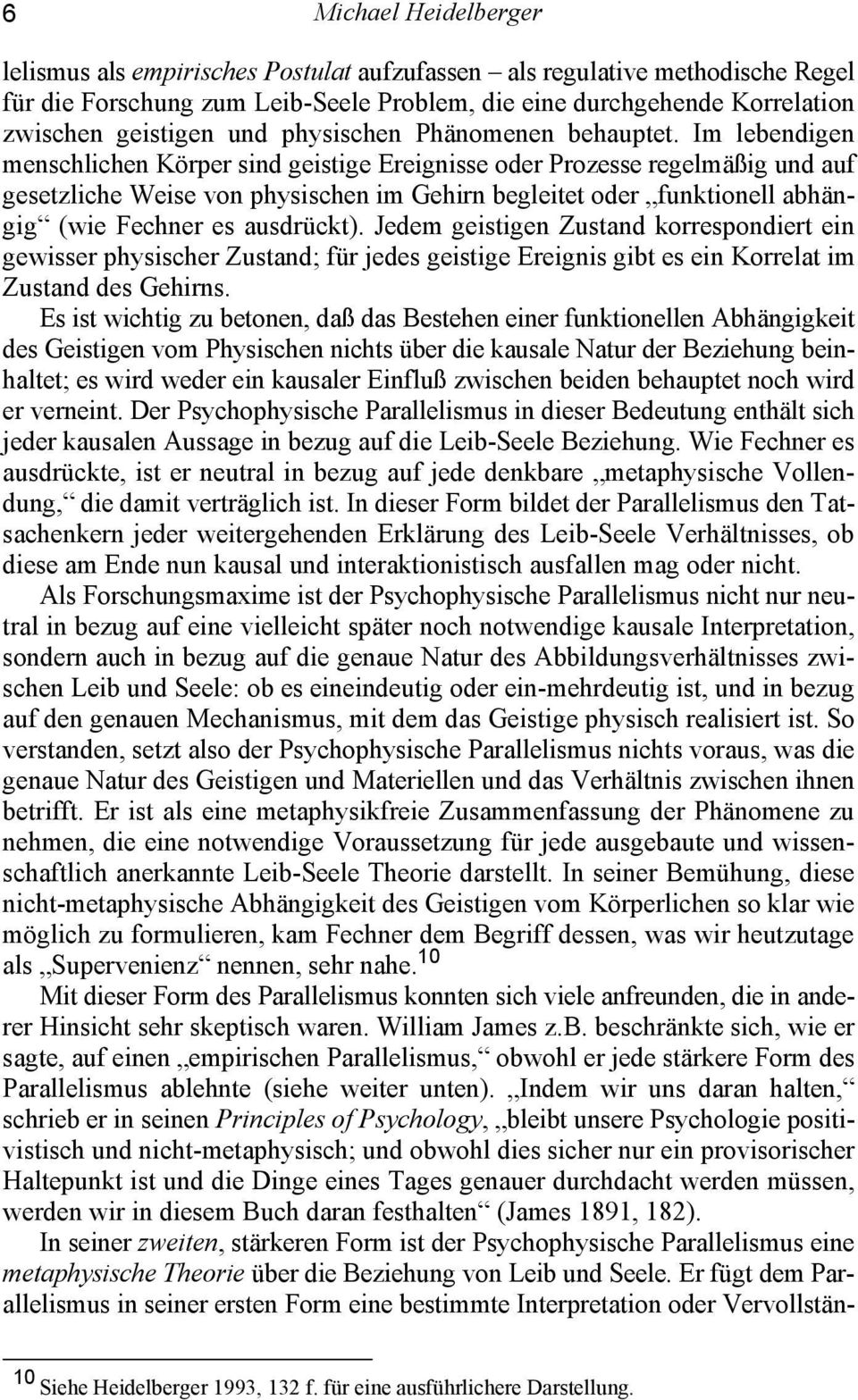 Im lebendigen menschlichen Körper sind geistige Ereignisse oder Prozesse regelmäßig und auf gesetzliche Weise von physischen im Gehirn begleitet oder funktionell abhängig (wie Fechner es ausdrückt).