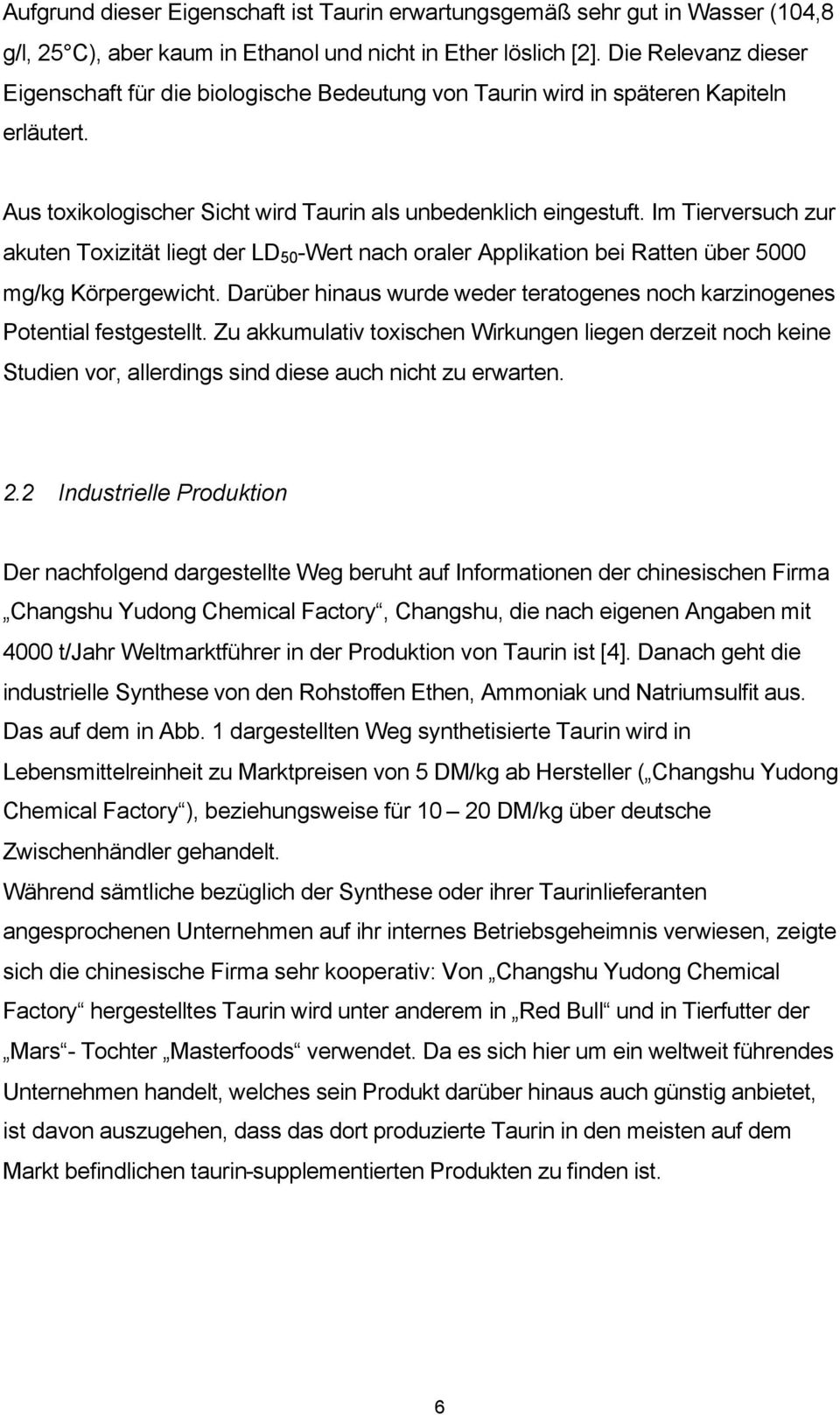 Im Tierversuch zur akuten Toxizität liegt der LD 50 -Wert nach oraler Applikation bei Ratten über 5000 mg/kg Körpergewicht.