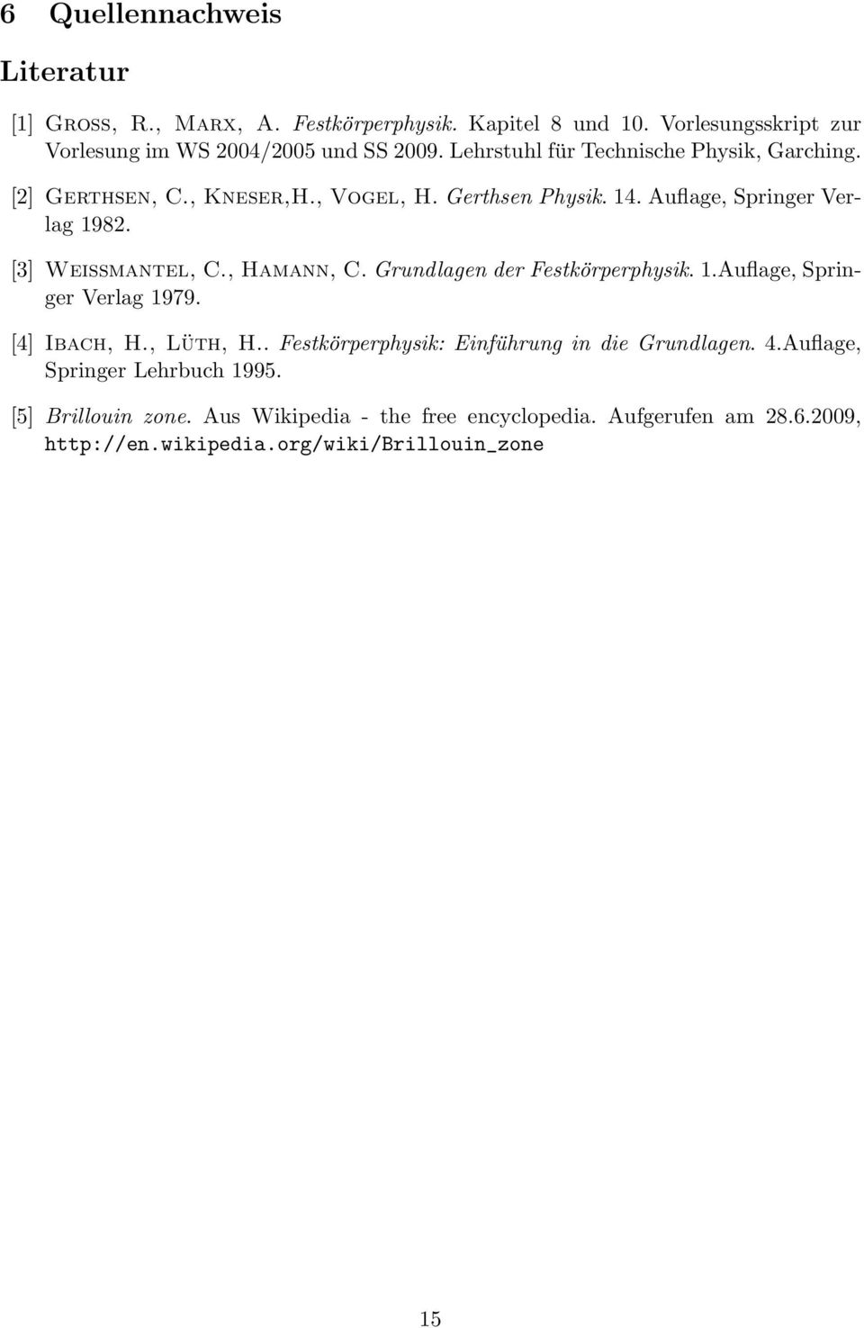 , Hamann, C. Grundlagen der Festkörperphysik. 1.Auflage, Springer Verlag 1979. [4] Ibach, H., Lüth, H.. Festkörperphysik: Einführung in die Grundlagen. 4.