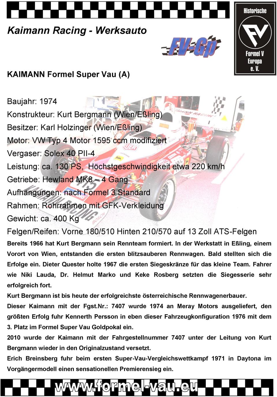 400 Kg Felgen/Reifen: Vorne 180/510 Hinten 210/570 auf 13 Zoll ATS-Felgen Bereits 1966 hat Kurt Bergmann sein Rennteam formiert.