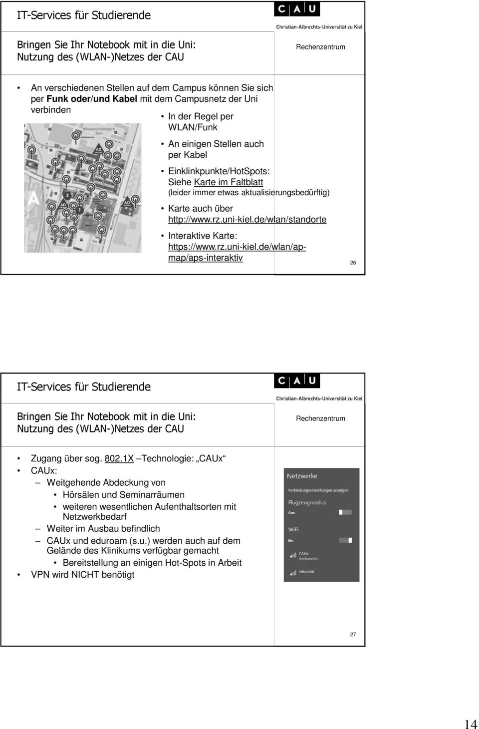 de/wlan/standorte Interaktive Karte: https://www.rz.uni-kiel.de/wlan/apmap/aps-interaktiv 26 Bringen Sie Ihr Notebook mit in die Uni: Nutzung des (WLAN-)Netzes der CAU Zugang über sog. 802.