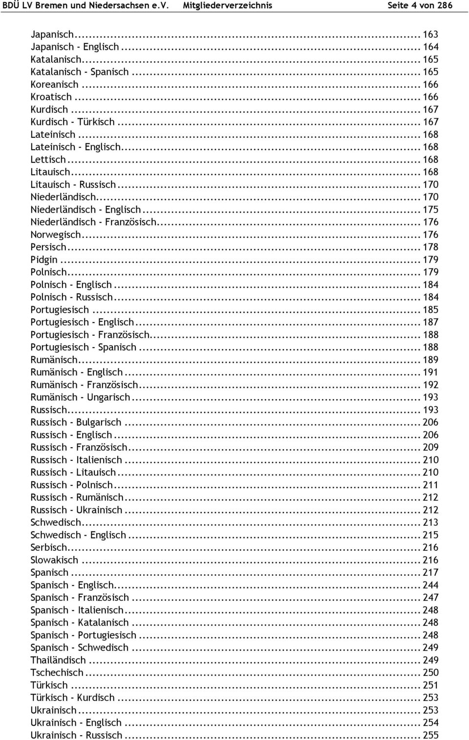 .. 175 Niederländisch -... 176 Norwegisch... 176 Persisch... 178 Pidgin... 179 Polnisch... 179 Polnisch -... 184 Polnisch - Russisch... 184 Portugiesisch... 185 Portugiesisch -... 187 Portugiesisch -.