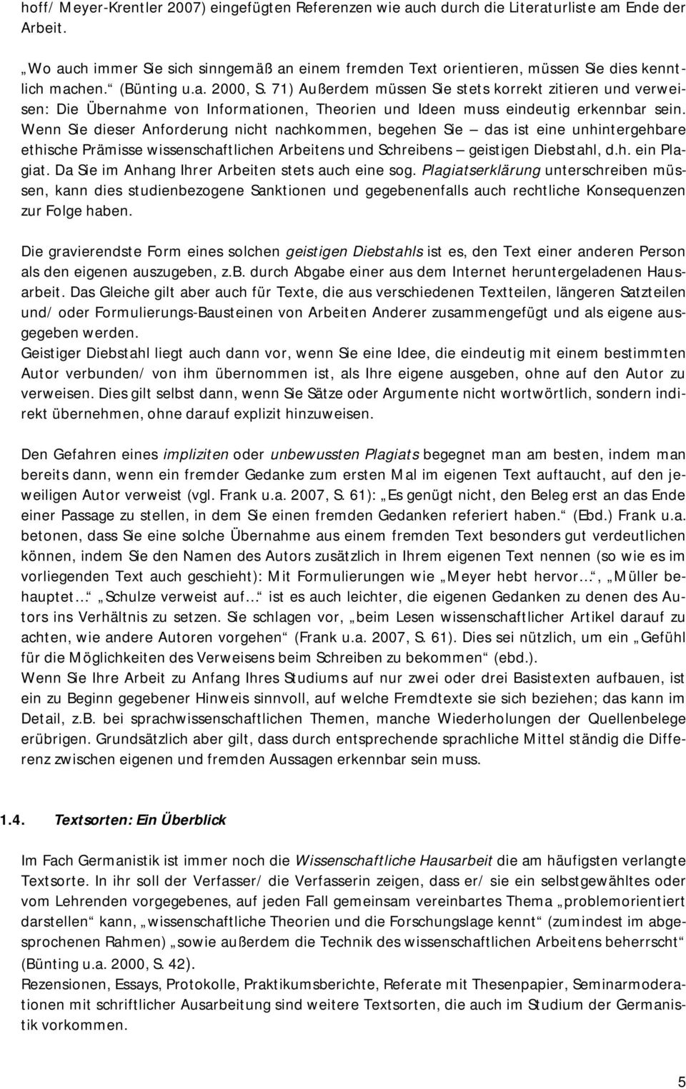 71) Außerdem müssen Sie stets korrekt zitieren und verweisen: Die Übernahme von Informationen, Theorien und Ideen muss eindeutig erkennbar sein.