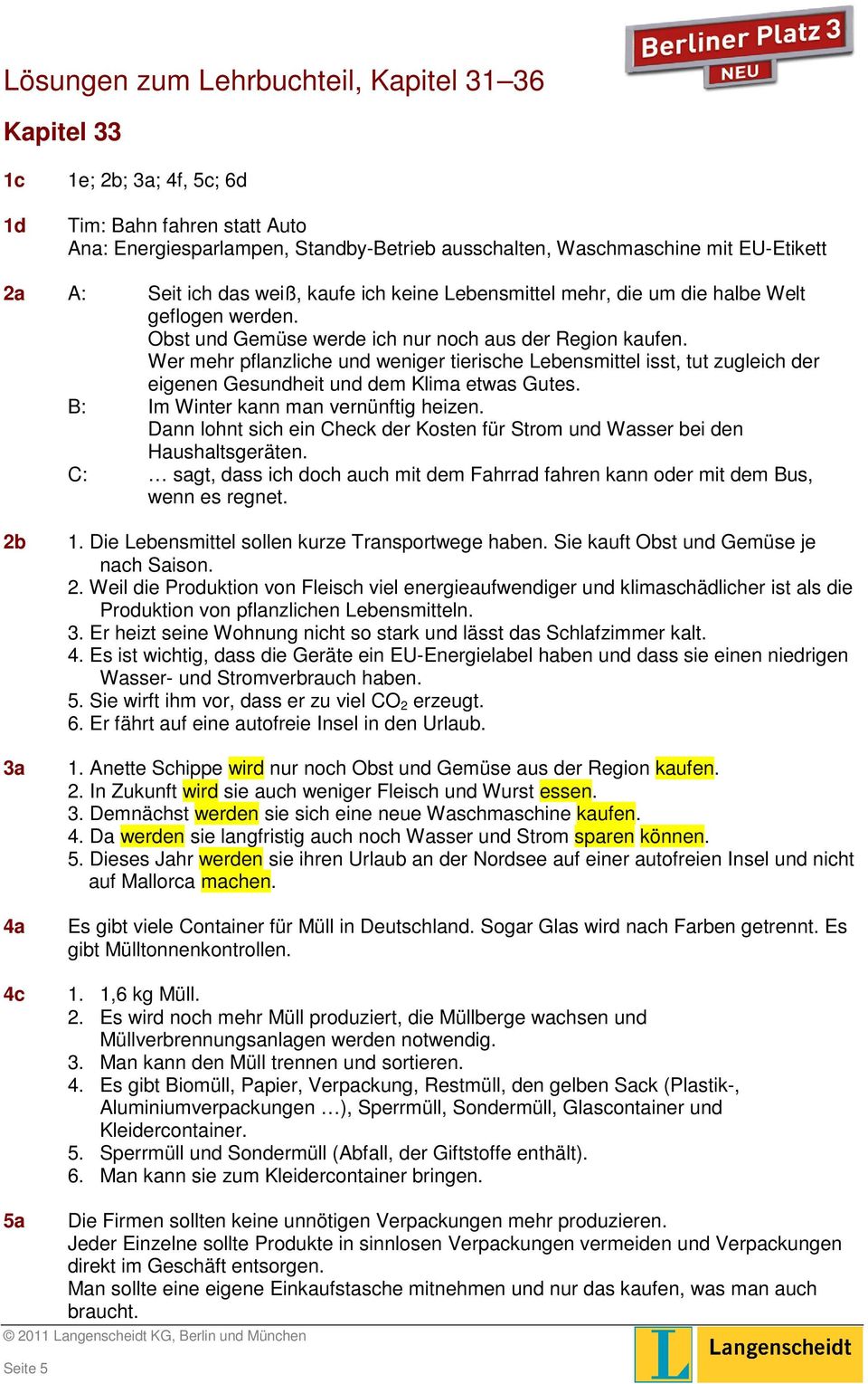 Wer mehr pflanzliche und weniger tierische Lebensmittel isst, tut zugleich der eigenen Gesundheit und dem Klima etwas Gutes. B: Im Winter kann man vernünftig heizen.