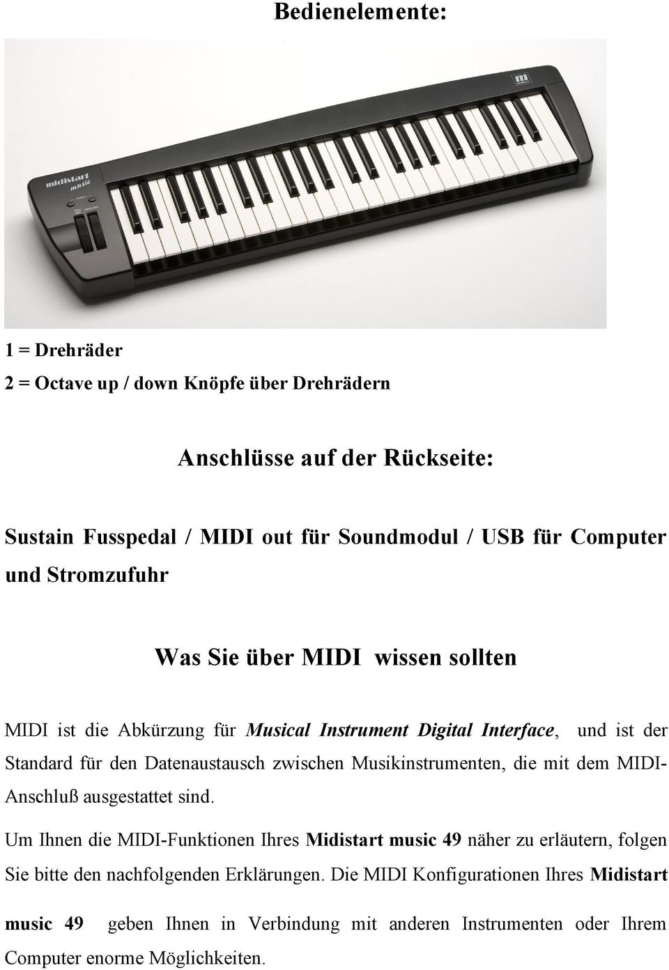 Datenaustausch zwischen Musikinstrumenten, die mit dem MIDI Anschluß ausgestattet sind.