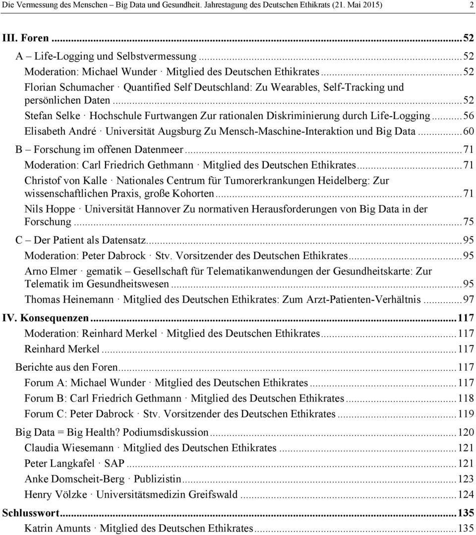 .. 52 Stefan Selke Hochschule Furtwangen Zur rationalen Diskriminierung durch Life-Logging... 56 Elisabeth André Universität Augsburg Zu Mensch-Maschine-Interaktion und Big Data.