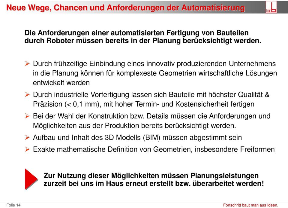 lassen sich Bauteile mit höchster Qualität & Präzision (< 0,1 mm), mit hoher Termin- und Kostensicherheit fertigen Bei der Wahl der Konstruktion bzw.