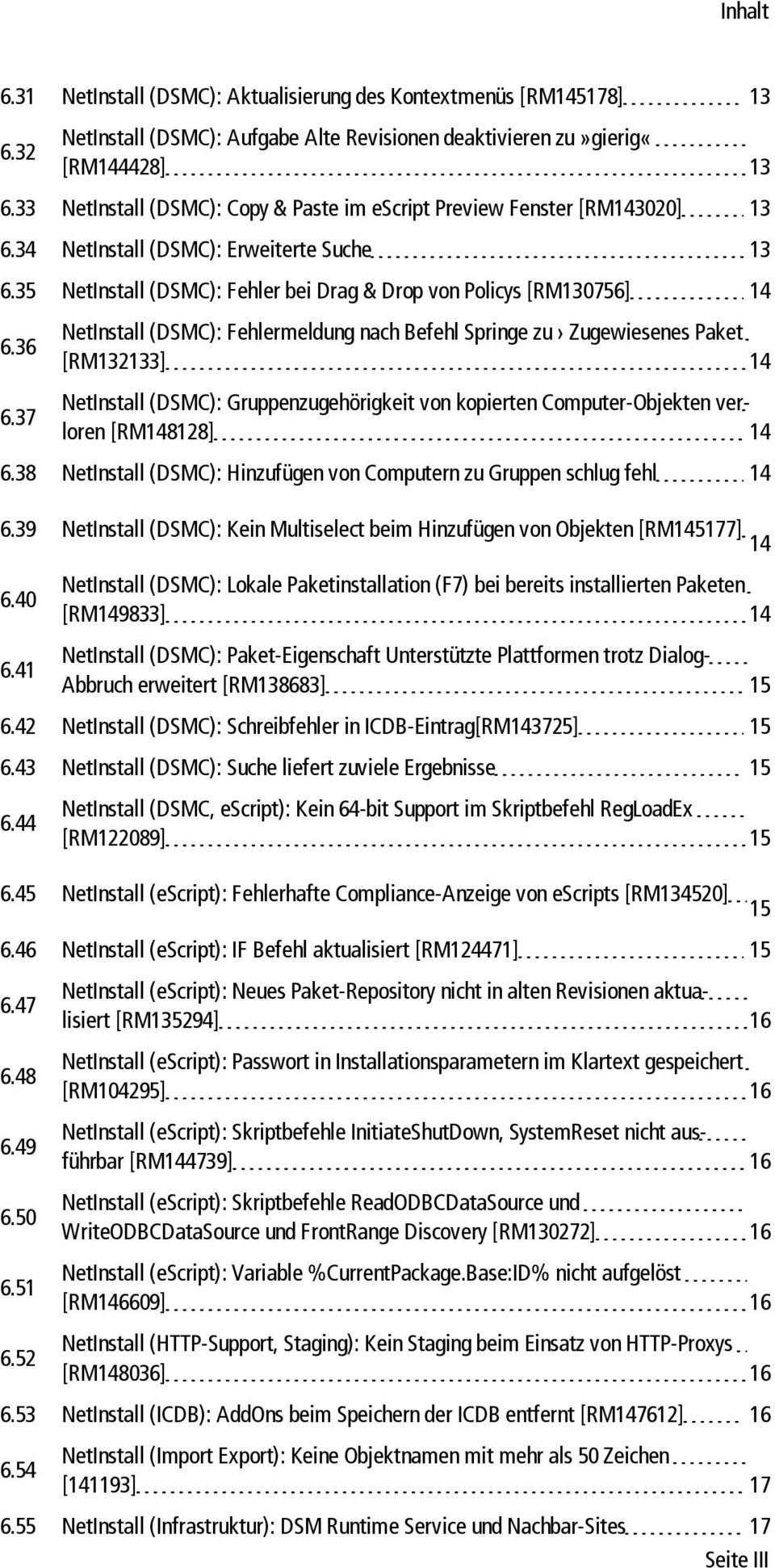 37 NetInstall (DSMC): Fehlermeldung nach Befehl Springe zu Zugewiesenes Paket [RM132133] 14 NetInstall (DSMC): Gruppenzugehörigkeit von kopierten Computer-Objekten verloren [RM148128] 14 6.