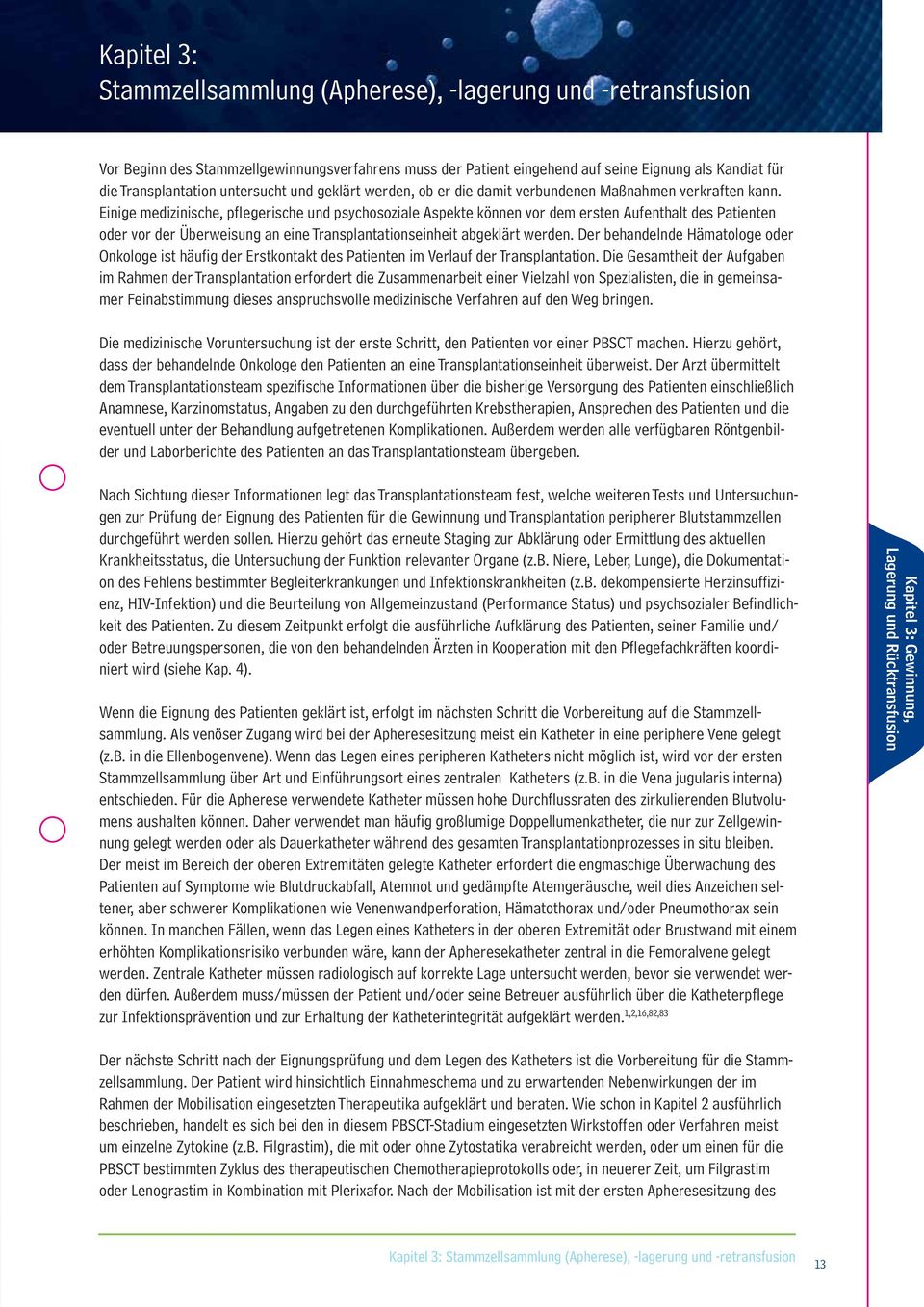 Einige medizinische, pflegerische und psychosoziale Aspekte können vor dem ersten Aufenthalt des Patienten oder vor der Überweisung an eine Transplantationseinheit abgeklärt werden.