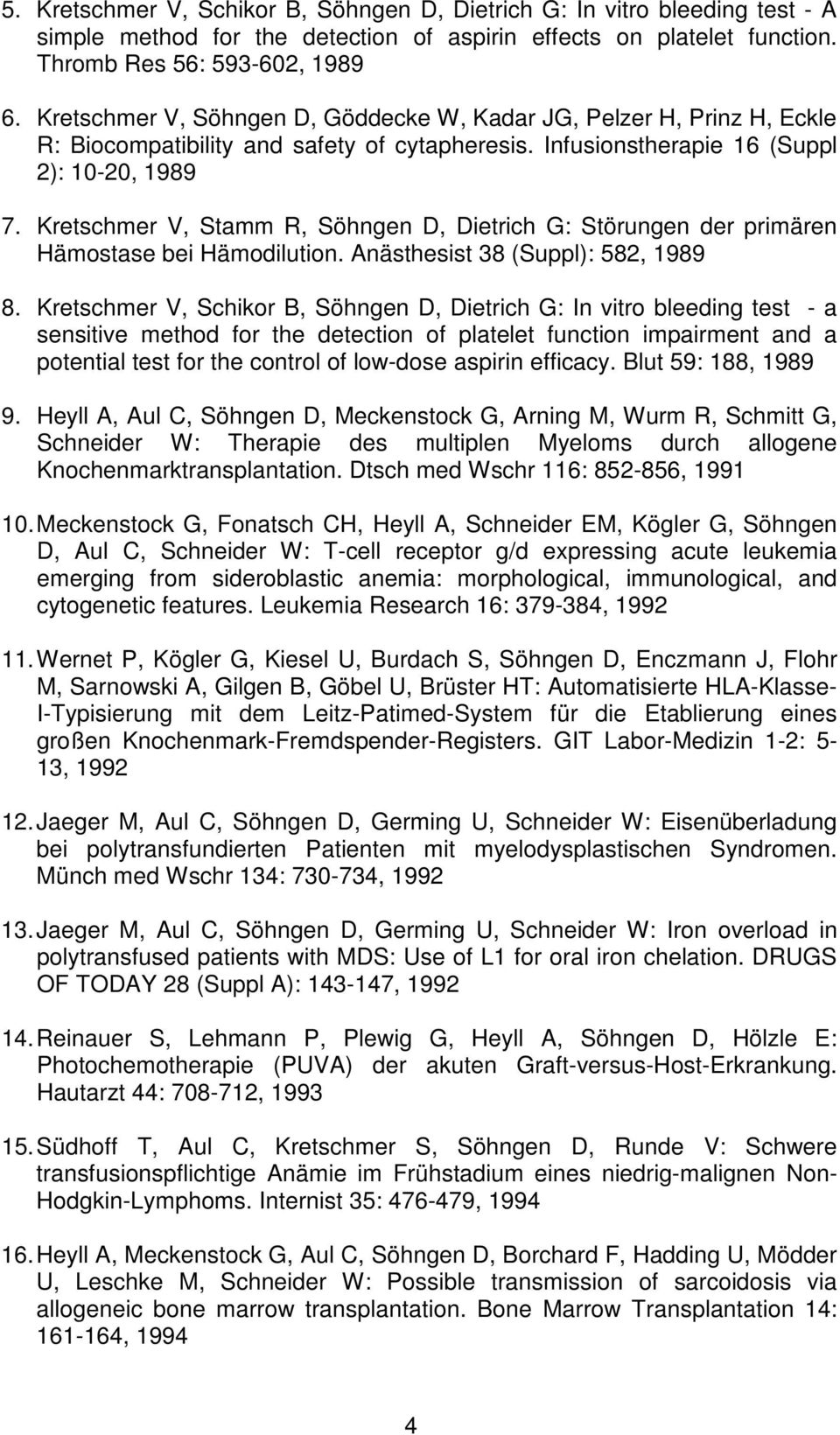 Kretschmer V, Stamm R, Söhngen D, Dietrich G: Störungen der primären Hämostase bei Hämodilution. Anästhesist 38 (Suppl): 582, 1989 8.