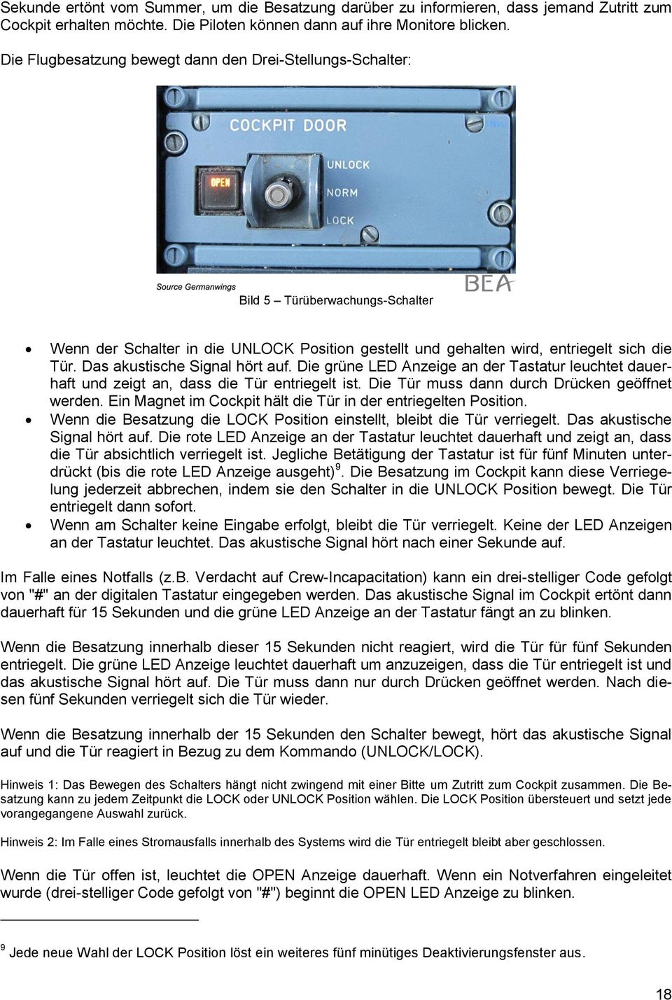 Das akustische Signal hört auf. Die grüne LED Anzeige an der Tastatur leuchtet dauerhaft und zeigt an, dass die Tür entriegelt ist. Die Tür muss dann durch Drücken geöffnet werden.