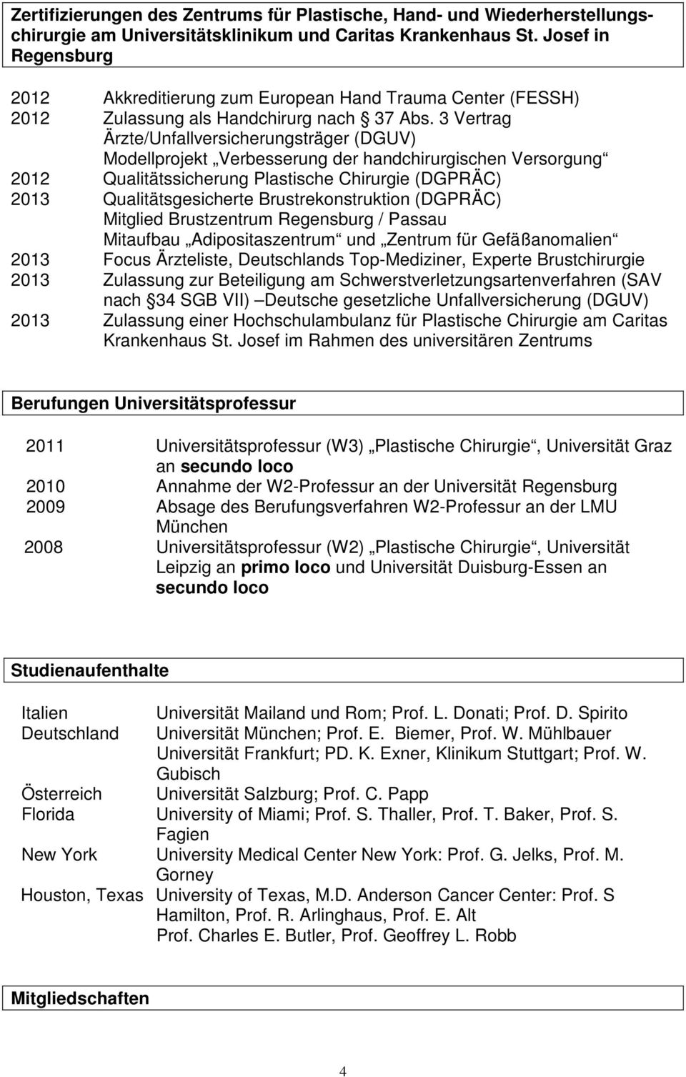 3 Vertrag Ärzte/Unfallversicherungsträger (DGUV) Modellprojekt Verbesserung der handchirurgischen Versorgung 2012 Qualitätssicherung Plastische Chirurgie (DGPRÄC) 2013 Qualitätsgesicherte