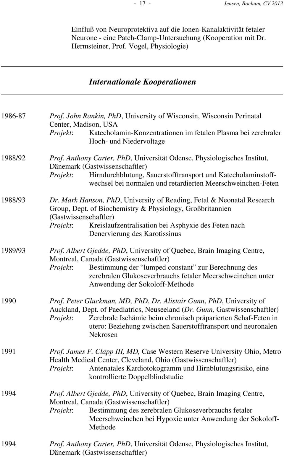 John Rankin, PhD, University of Wisconsin, Wisconsin Perinatal Center, Madison, USA Projekt: Katecholamin-Konzentrationen im fetalen Plasma bei zerebraler Hoch- und Niedervoltage 1988/92 Prof.