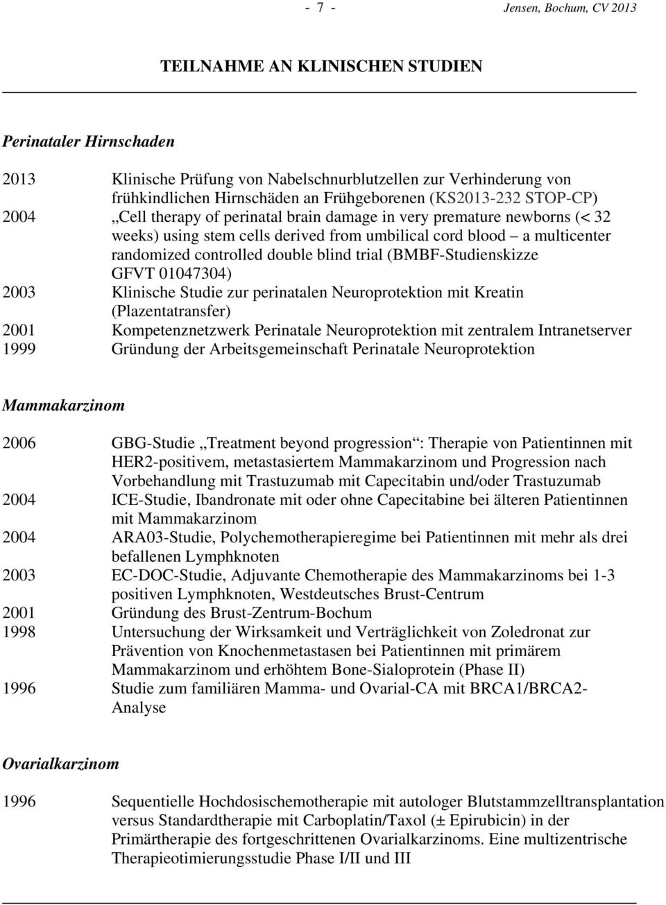 blind trial (BMBF-Studienskizze GFVT 01047304) 2003 Klinische Studie zur perinatalen Neuroprotektion mit Kreatin (Plazentatransfer) 2001 Kompetenznetzwerk Perinatale Neuroprotektion mit zentralem